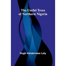 (영문도서) The useful trees of northern Nigeria Paperback, Alpha Edition, English, 9789362092557