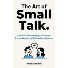 (영문도서)The Art of Small Talk: A Practical Guide to Starting Conversations Overconing A... Paperback, Independently Published, English, 9798294397395