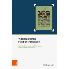 Yiddish and the Field of Translation: Agents Strategies Concepts and Discourses Across Time and Sp, Yiddish and the Field of Trans