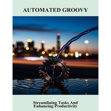 (영문도서)Automated Groovy: Streamlining Tasks And Enhancing Productivity Paperback, Independently Published, English, 9798268992373