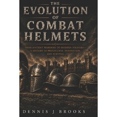 (영문도서)The Evolution of Combat Helmets: A History of Protection Innovation and Survival Paperback, Independently Published, English, 9798198066038 Independently Published, English, 9798198066038