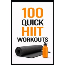(영문도서)100 Quick HIIT Workouts: 20-Minute Cardio Workouts to Burn Calories and Build St... Paperback, Independently Published, English, 9798244133752