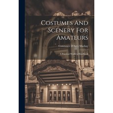 (영문도서) Costumes And Scenery For Amateurs: A Practical Working Handbook Paperback, Legare Street Press, English, 9781022606135