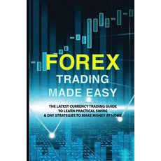 Forex Trading Made Easy: The Latest Currency Trading Guide To Learn Practical Swing & Day Strategies... Paperback, Independently Published, English, 9798707818400