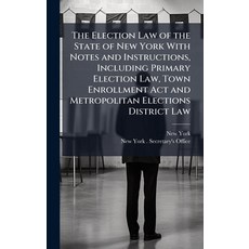 (영문도서)The Election Law of the State of New York With Notes and Instructions Including... Hardcover, Hutson Street Press, English, 9781023857123