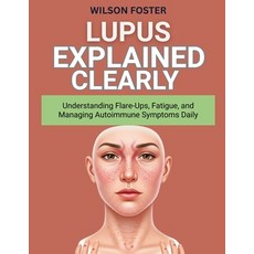 (영문도서)Lupus Explained Clearly: Understanding Flare-Ups Fatigue and Managing Autoimmu... Paperback, Independently Published, English, 9798269090108