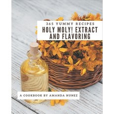 Holy Moly! 365 Yummy Extract and Flavoring Recipes: A Yummy Extract and Flavoring Cookbook from the ... Paperback, Independently Published