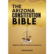(영문도서)The Arizona Constitution Bible: Beginner's Guide To The Heart of Arizona Law Paperback, Independently Published, English, 9798288456589