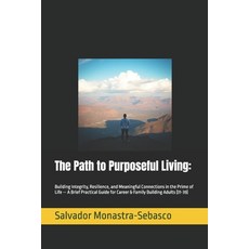 (영문도서) The Path to Purposeful Living: : Building Integrity Resilience and Meaningful... Paperback, Independently Published, English, 9798307746509