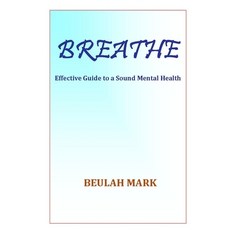 Breathe: Effective Guide to a Sound Mental Health Paperback, Independently Published