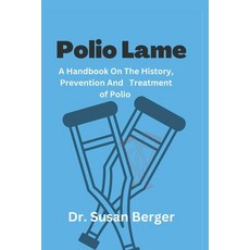 (영문도서) Polio Lame: A Handbook On The History Prevention and Treatment of Polio Paperback, Independently Published