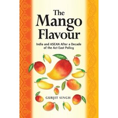 (영문도서)The Mango Flavour: India and ASEAN After a Decade of the ACT East Policy Paperback, Iseas - Yusof Ishak Institute, English, 9789815203981 Iseas - Yusof Ishak Institute, English, 9789815203981
