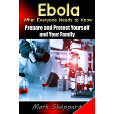 Ebola What Everyone Needs to Know: Prepare and Protect Yourself and Your Family Paperback, Createspace Independent Publishing Platform