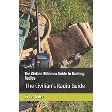 (영문도서)The Civilian Rifleman Guide to Baofeng Radios: The Civilian's Radio Guide Paperback, Independently Published, English, 9798265921147