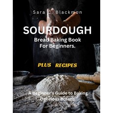 (영문도서) Sourdough Bread Baking Book For Beginners.: A Beginner's Guide to Baking Delicious Breads Paperback, Independently Published, English, 9798875852039