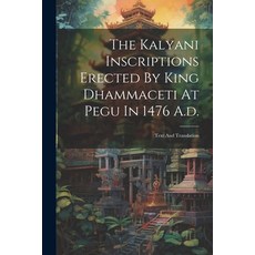 (영문도서) The Kalyani Inscriptions Erected By King Dhammaceti At Pegu In 1476 A.d.: Text And Translation Paperback, Legare Street Press, English, 9781022371491