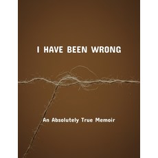 (영문도서)I Have Been Wrong: An Absolutely True Memoir Paperback, Independently Published, English, 9798264843006
