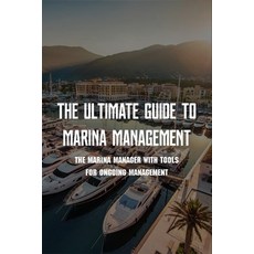 The Ultimate Guide To Marina Management: The Marina Manager With Tools For Ongoing Management: Marin... Paperback, Independently Published, English, 9798730749399