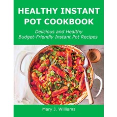 (영문도서) Healthy Instant Pot Cookbook: Delicious and Healthy Budget-Friendly Instant Pot Recipes Paperback, Mary J. Williams, English, 9781008928602