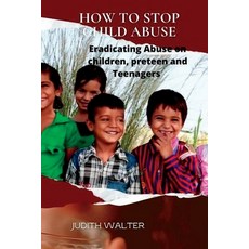 (영문도서) How to Stop Child Abuse: Eradicating Abuse on children preteen and Teenagers Paperback, Independently Published, English, 9798848361216