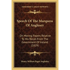 Speech Of The Marquess Of Anglesey: On Moving Papers Relative To His Recall From The Government Of I... Paperback, Kessinger Publishing