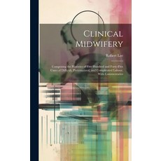 (영문도서) Clinical Midwifery: Comprising the Histories of Five Hundred and Forty-five Cases of Difficul... Hardcover, Legare Street Press, English, 9781019704004