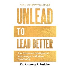 (영문도서)Unlead to Lead Better: The Emotional Intelligence Advantage in Modern Leadership Hardcover, Authorhouse, English, 9798823066112 Authorhouse, English, 9798823066112