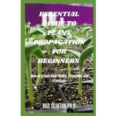 Essential Guide to Plant Propagation for Beginners: How to Create New Plants Principles and Practices Paperback, Independently Published, English, 9798729951048