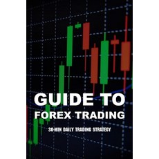 Guide To Forex Trading: 30-Min Daily Trading Strategy: Forex Trading Profit Per Day Paperback, Independently Published, English, 9798730955929