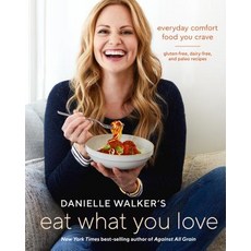 Danielle Walker's Eat What You Love: Everyday Comfort Food You Crave; Gluten-Free Dairy-Free and P... Hardcover, Ten Speed Press, English, 9781607749448