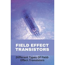 Field Effect Transistors: Different Types Of Field-Effect Transistors: Why Fet Opamps Are Better Tha... Paperback, Independently Published, English, 9798727638835