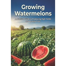 (英文圖書)Growing Watermelons: A Practical Guide to Producing High Yields and Quality Fruit 平裝版, Independently Published, 英文