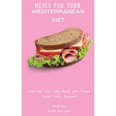 (영문도서) Meals for Your Mediterranean Diet: Improve Your Daily Meals with These Super-Tasty Recipes Hardcover, America Best Recipes, English, 9781802694444