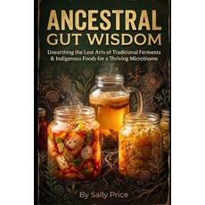 (영문도서)Ancestral Gut Wisdom: Unearthing the Lost Arts of Traditional Ferments & Indigen... Paperback, Independently Published, English, 9798241962966