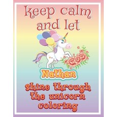 keep calm and let Nathan shine through the unicorn coloring: The Unicorn coloring book is a very nic... Paperback, Independently Published, English, 9798597357225