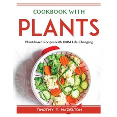 (영문도서) Cookbook with Plants: Plant-based Recipes with 100M Life-Changing Paperback, Timothy T. Hazelton, English, 9781804389904