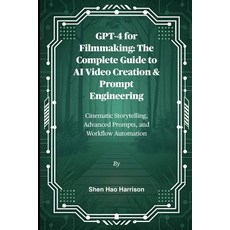 (영문도서)GPT-4 for Filmmaking: The Complete Guide to AI Video Creation & Prompt Engineeri... Paperback, Independently Published, English, 9798297025936