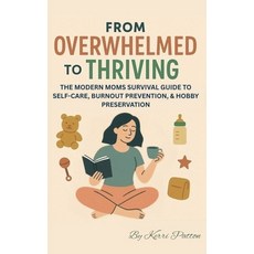 (영문도서)From Overwhelmed to Thriving: The Modern Mom's Survival Guide to Self-Care Burn... Paperback, Independently Published, English, 9798272737502