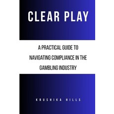 (영문도서)Clear Play: A Practical Guide to Navigating Compliance in the Gambling Industry Paperback, Kh Publishing, English, 9789697392216