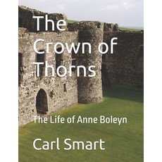 (영문도서)The Crown of Thorns: The Life of Anne Boleyn Paperback, Independently Published, English, 9798245268620