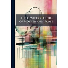 (영문도서)The Obstetric Duties of Mother and Nurse: A Monograph On the Management of Pregn... Paperback, Nabu Press, English, 9781146051446