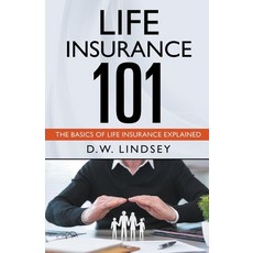 (영문도서) Life Insurance 101 - The Basics of Life Insurance Explained Paperback, D.W. Lindsey, English, 9798223132158
