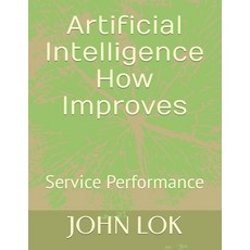 (영문도서) Artificial Intelligence How Improves: Service Performance Paperback, Independently Published, English, 9798474472256