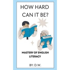 (영문도서)How Hard Can It Be? Mastery of English Literacy Paperback, White Quill Writings, 9798231094783