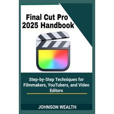 (영문도서)Final Cut Pro 2025 Handbook: Step-by-Step Techniques for Filmmakers YouTubers ... Paperback, Independently Published, English, 9798289760029