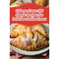 (영문도서) Calzone Craze: 103 Simple Recipes for Delicious Italian Treats Paperback, Independently Published, English, 9798857559758