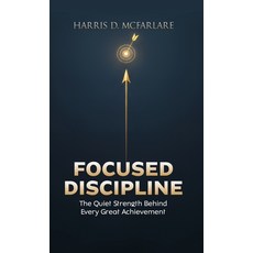 (영문도서)Focused Discipline: The Quiet Strength Behind Every Great Achievement Hardcover, Cornerstone Publishing (Va), English, 9781965593639