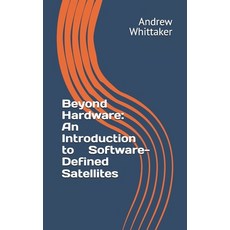 (영문도서) Beyond Hardware: An Introduction to Software-Defined Satellites Paperback, Independently Published, English, 9798328501620