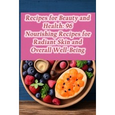 (영문도서) Recipes for Beauty and Health: 96 Nourishing Recipes for Radiant Skin and Overall Well-Being Paperback, Independently Published, English, 9798858489528