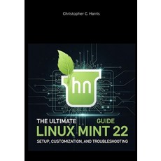 (英文圖書)The Ultimate Linux Mint 22 Guide: Setup Customization and Troubleshooting 平裝版, Independently Published, 英文